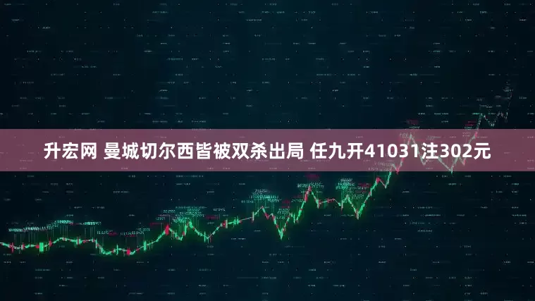 升宏网 曼城切尔西皆被双杀出局 任九开41031注302元