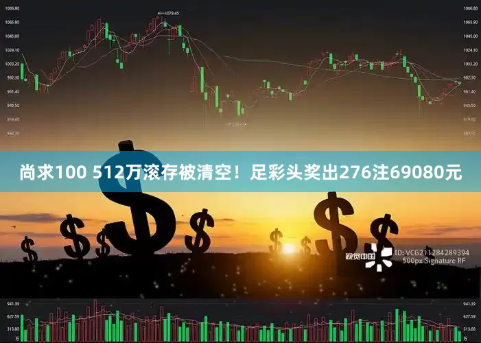 尚求100 512万滚存被清空！足彩头奖出276注69080元